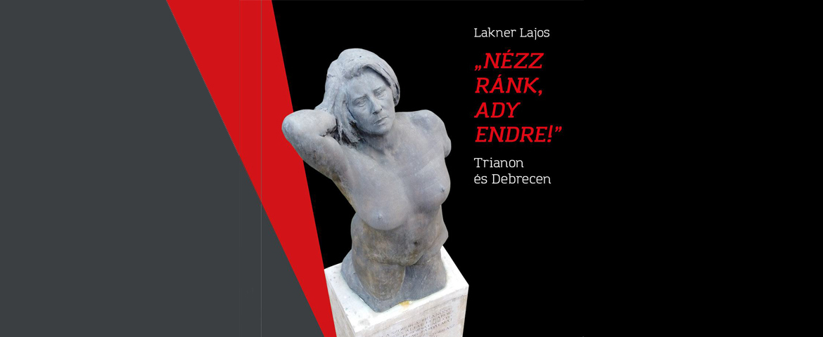 „Nézz ránk, Ady Endre!" - Trianon és Debrecen