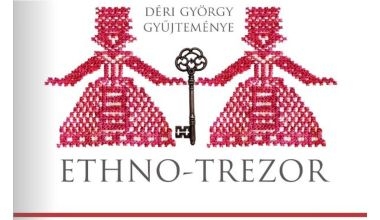 Ethno Trezor - Válogatott kincsek Déri György népművészeti gyűjteményéből Ethno Trezor - Válogatott kincsek Déri György népművészeti gyűjteményéből